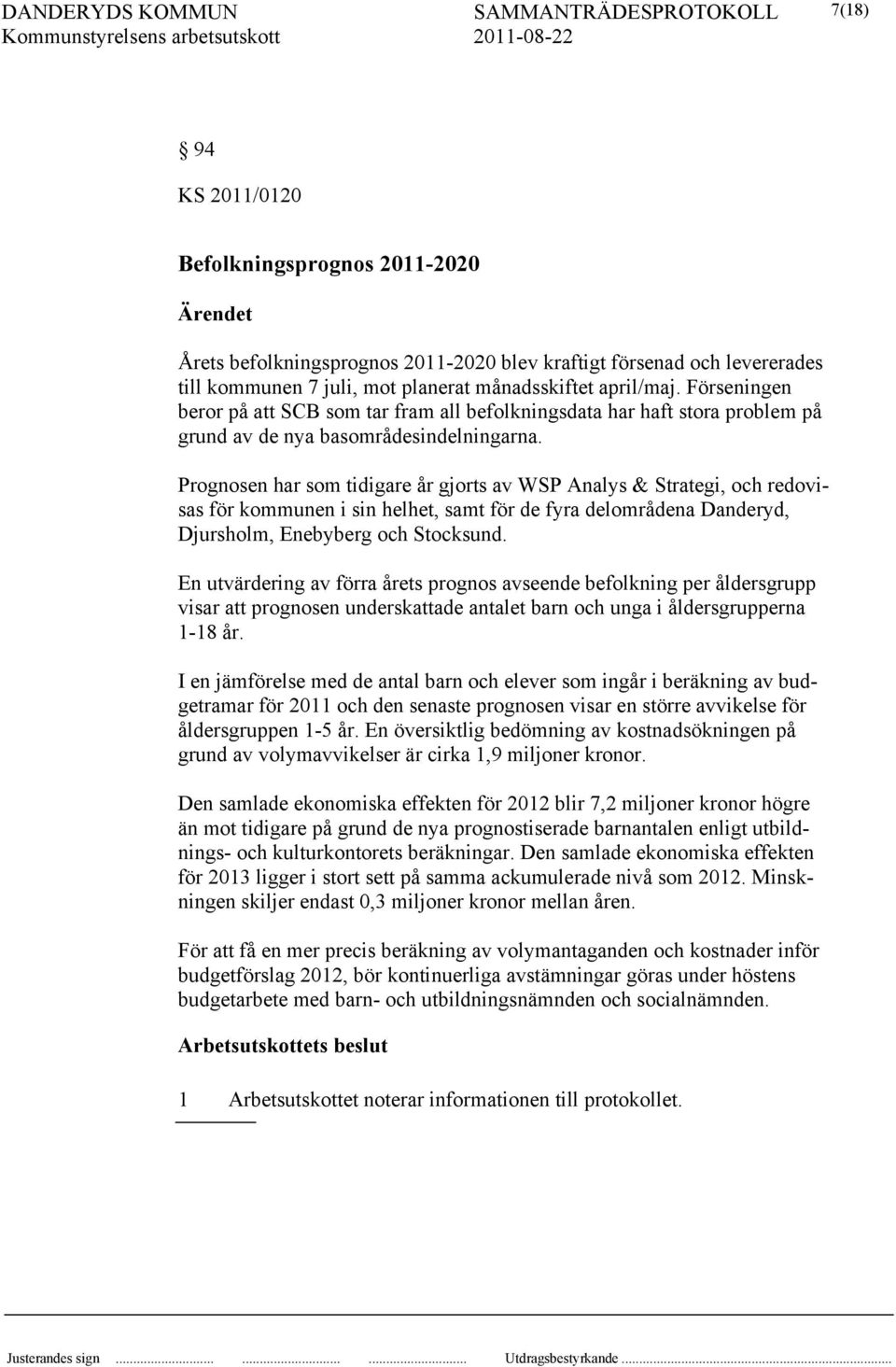 Prognosen har som tidigare år gjorts av WSP Analys & Strategi, och redovisas för kommunen i sin helhet, samt för de fyra delområdena Danderyd, Djursholm, Enebyberg och Stocksund.