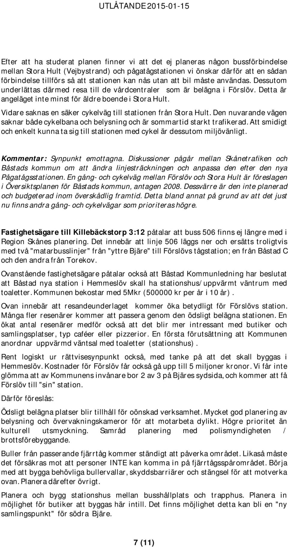 Vidare saknas en säker cykelväg till stationen från Stora Hult. Den nuvarande vägen saknar både cykelbana och belysning och är sommartid starkt trafikerad.