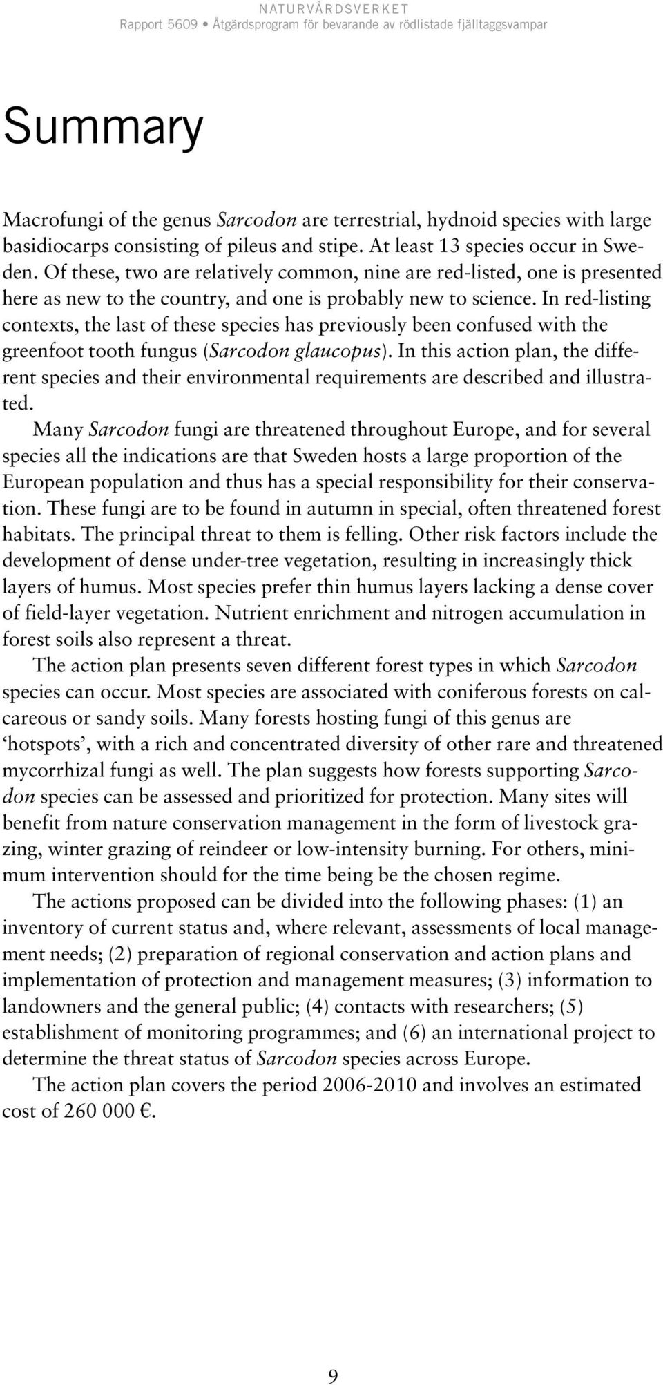 In red-listing contexts, the last of these species has previously been confused with the greenfoot tooth fungus (Sarcodon glaucopus).
