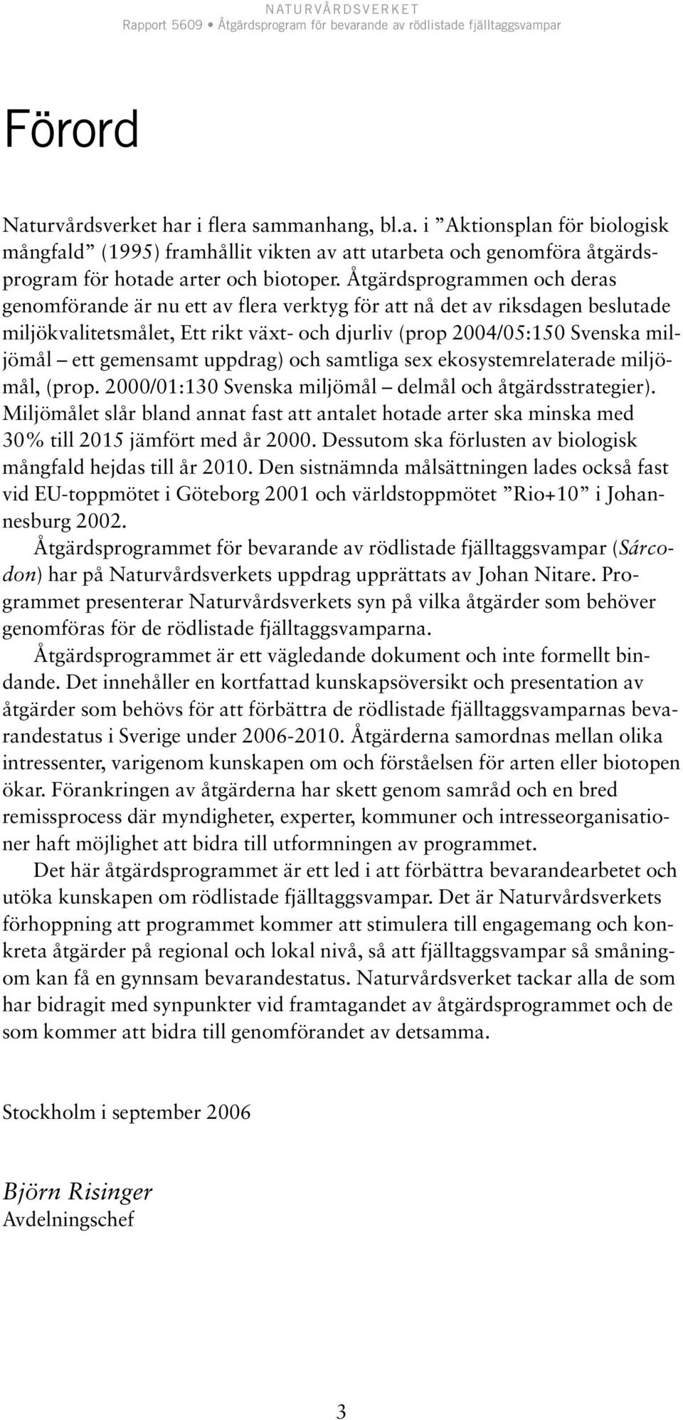 gemensamt uppdrag) och samtliga sex ekosystemrelaterade miljömål, (prop. 2000/01:130 Svenska miljömål delmål och åtgärdsstrategier).