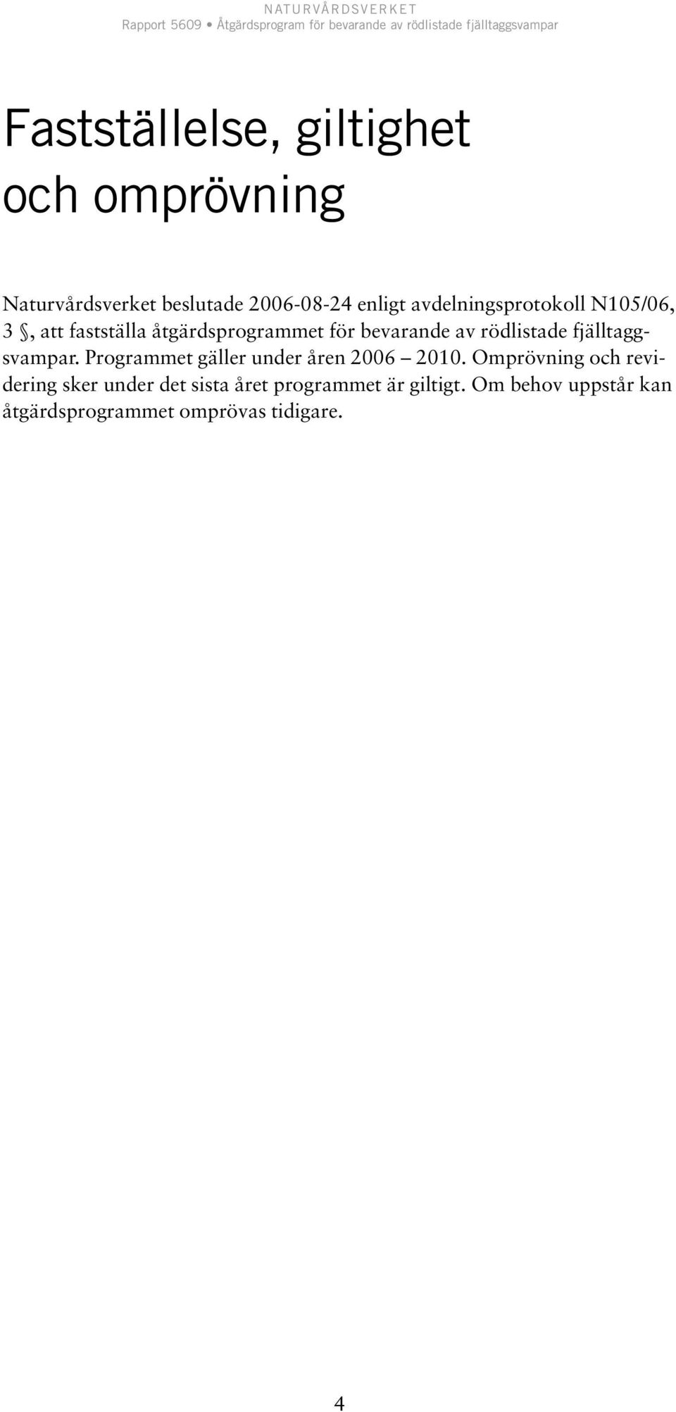fjälltaggsvampar. Programmet gäller under åren 2006 2010.