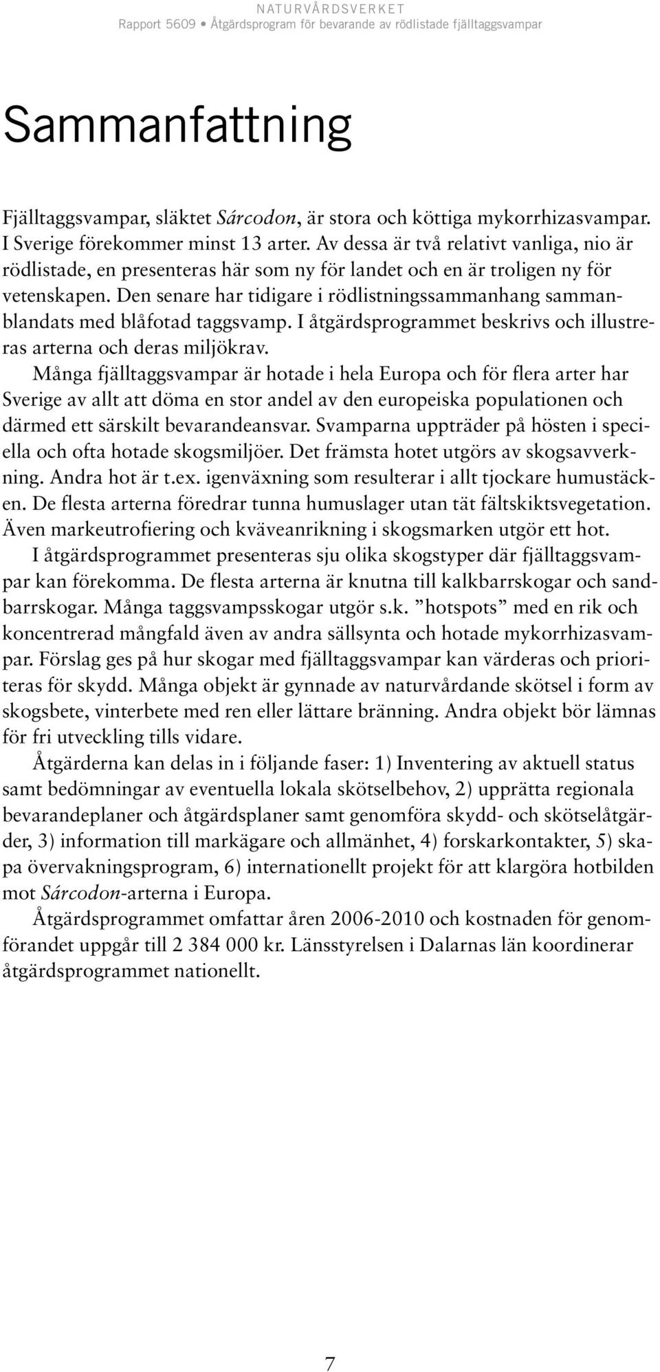 Den senare har tidigare i rödlistningssammanhang sammanblandats med blåfotad taggsvamp. I åtgärdsprogrammet beskrivs och illustreras arterna och deras miljökrav.