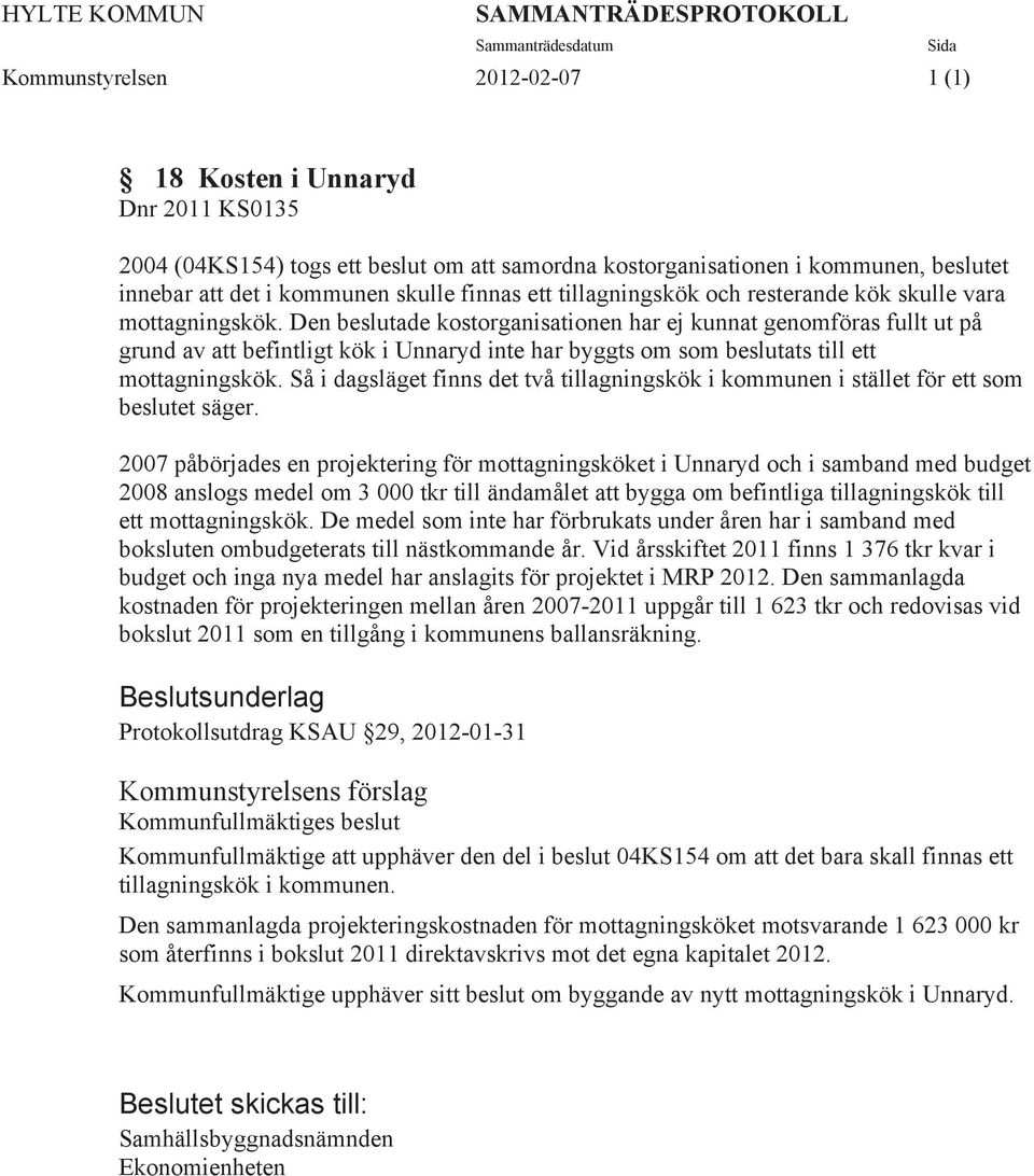 Den beslutade kostorganisationen har ej kunnat genomföras fullt ut på grund av att befintligt kök i Unnaryd inte har byggts om som beslutats till ett mottagningskök.