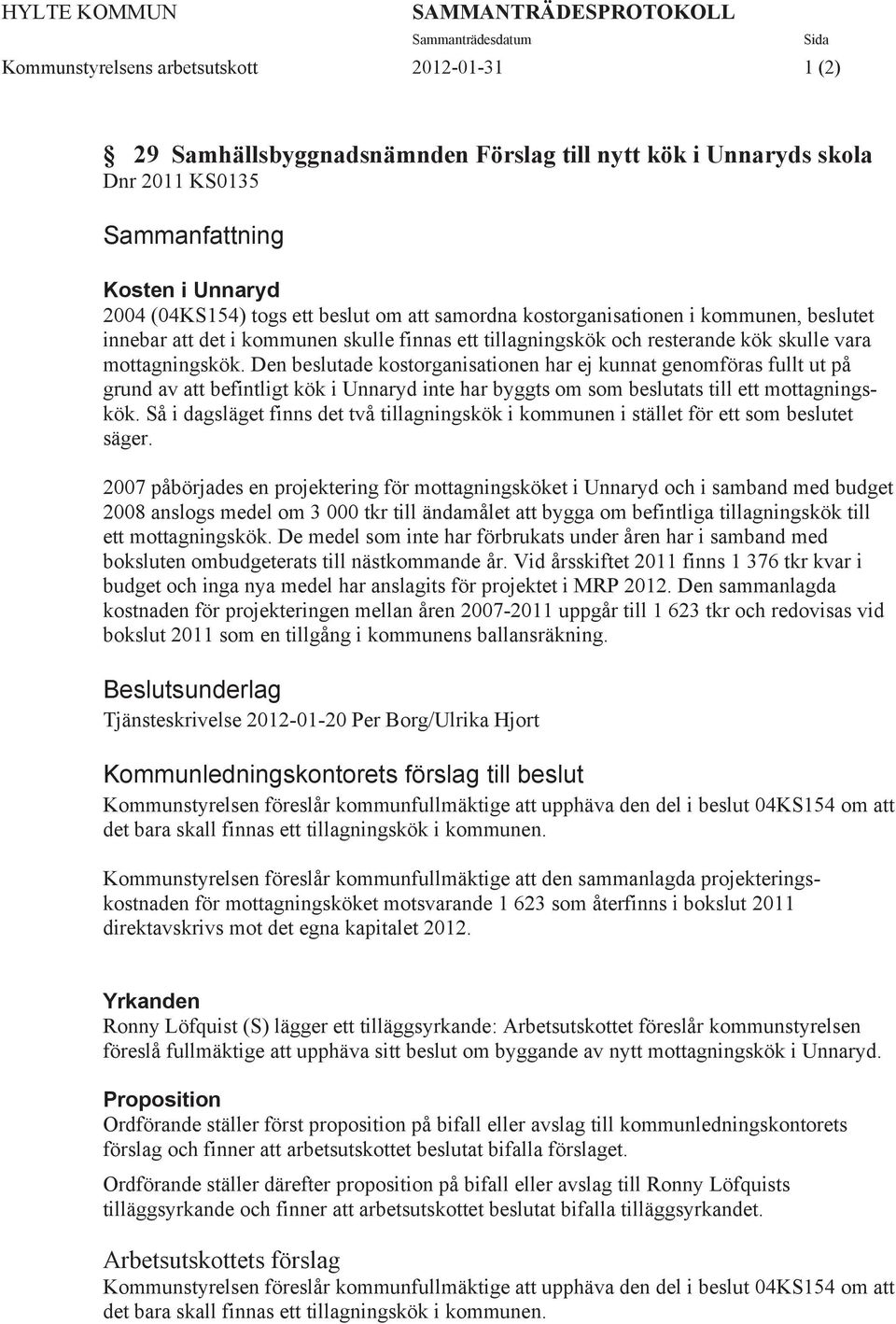skulle vara mottagningskök. Den beslutade kostorganisationen har ej kunnat genomföras fullt ut på grund av att befintligt kök i Unnaryd inte har byggts om som beslutats till ett mottagningskök.