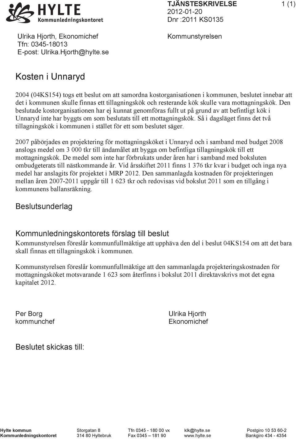 kök skulle vara mottagningskök. Den beslutade kostorganisationen har ej kunnat genomföras fullt ut på grund av att befintligt kök i Unnaryd inte har byggts om som beslutats till ett mottagningskök.