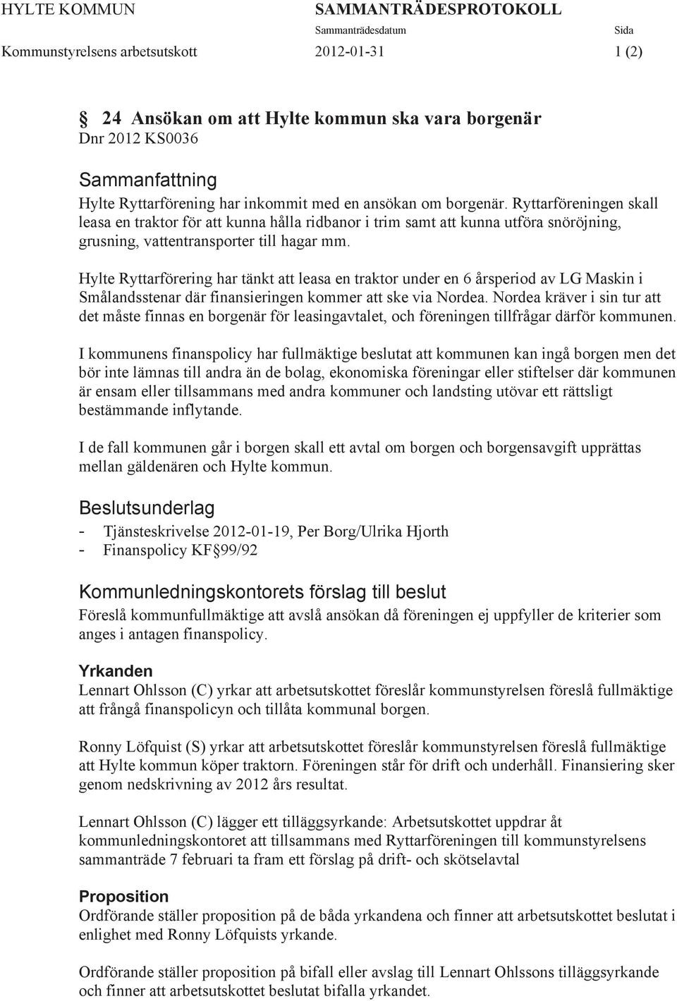 Ryttarföreningen skall leasa en traktor för att kunna hålla ridbanor i trim samt att kunna utföra snöröjning, grusning, vattentransporter till hagar mm.