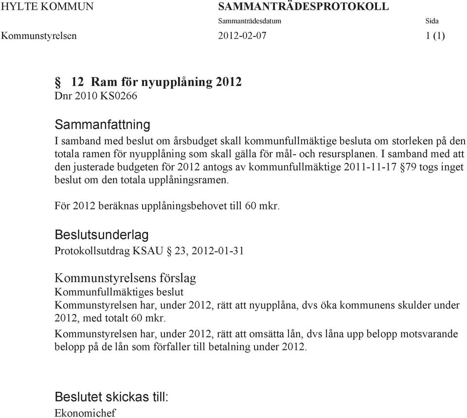 I samband med att den justerade budgeten för 2012 antogs av kommunfullmäktige 2011-11-17 79 togs inget beslut om den totala upplåningsramen. För 2012 beräknas upplåningsbehovet till 60 mkr.