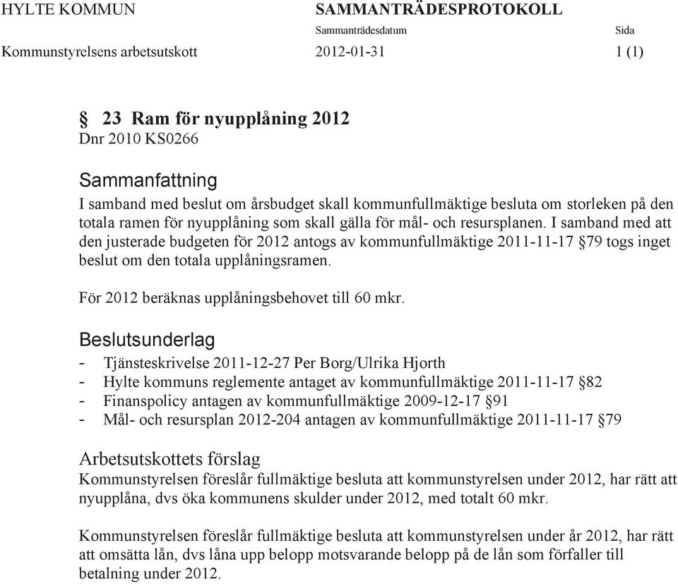 I samband med att den justerade budgeten för 2012 antogs av kommunfullmäktige 2011-11-17 79 togs inget beslut om den totala upplåningsramen. För 2012 beräknas upplåningsbehovet till 60 mkr.