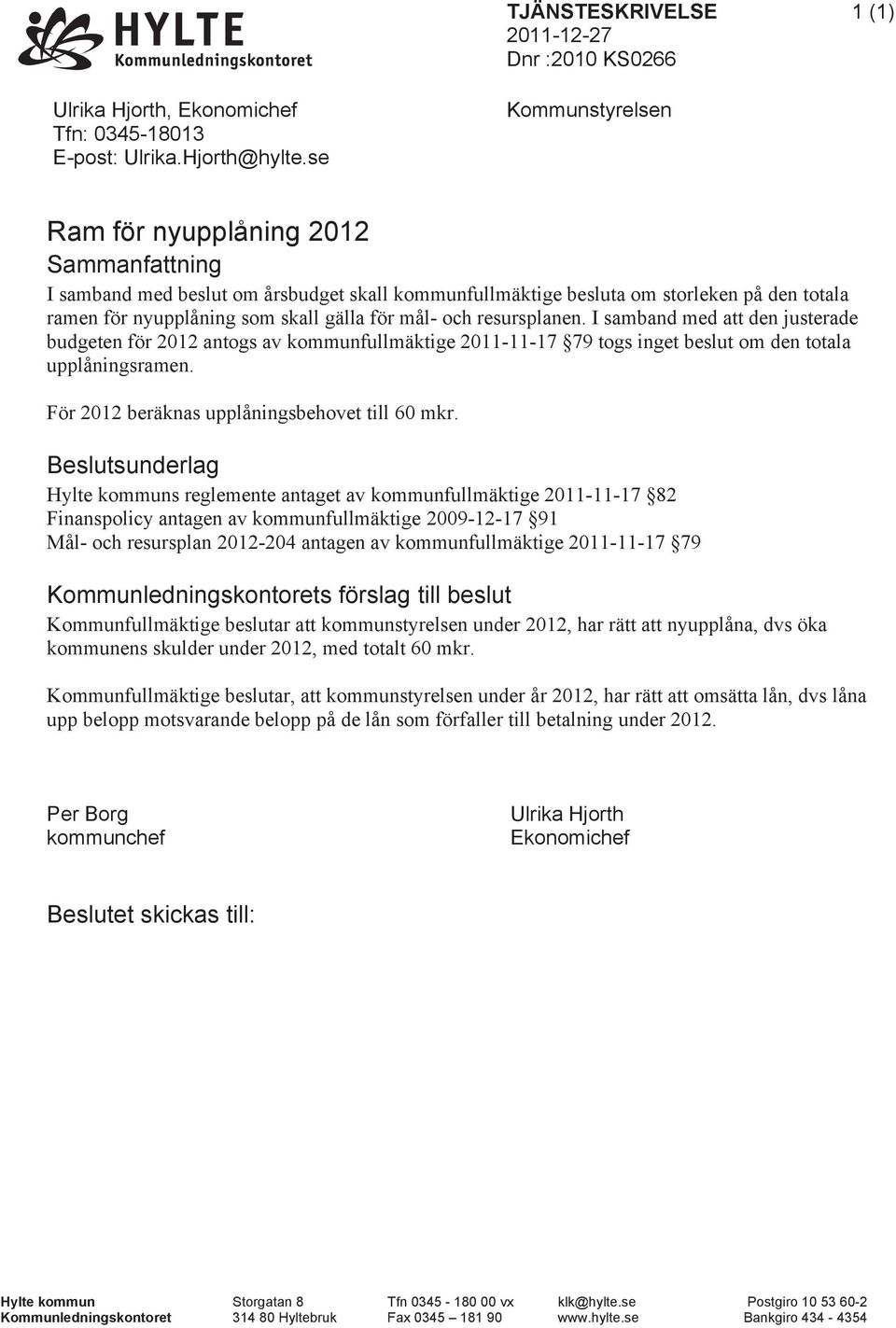 och resursplanen. I samband med att den justerade budgeten för 2012 antogs av kommunfullmäktige 2011-11-17 79 togs inget beslut om den totala upplåningsramen.