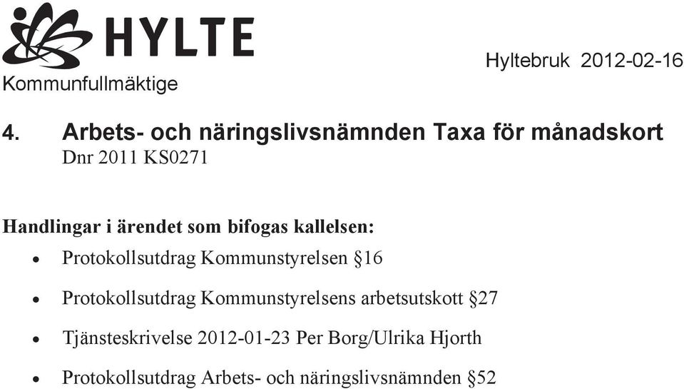ärendet som bifogas kallelsen: Protokollsutdrag Kommunstyrelsen 16 Protokollsutdrag