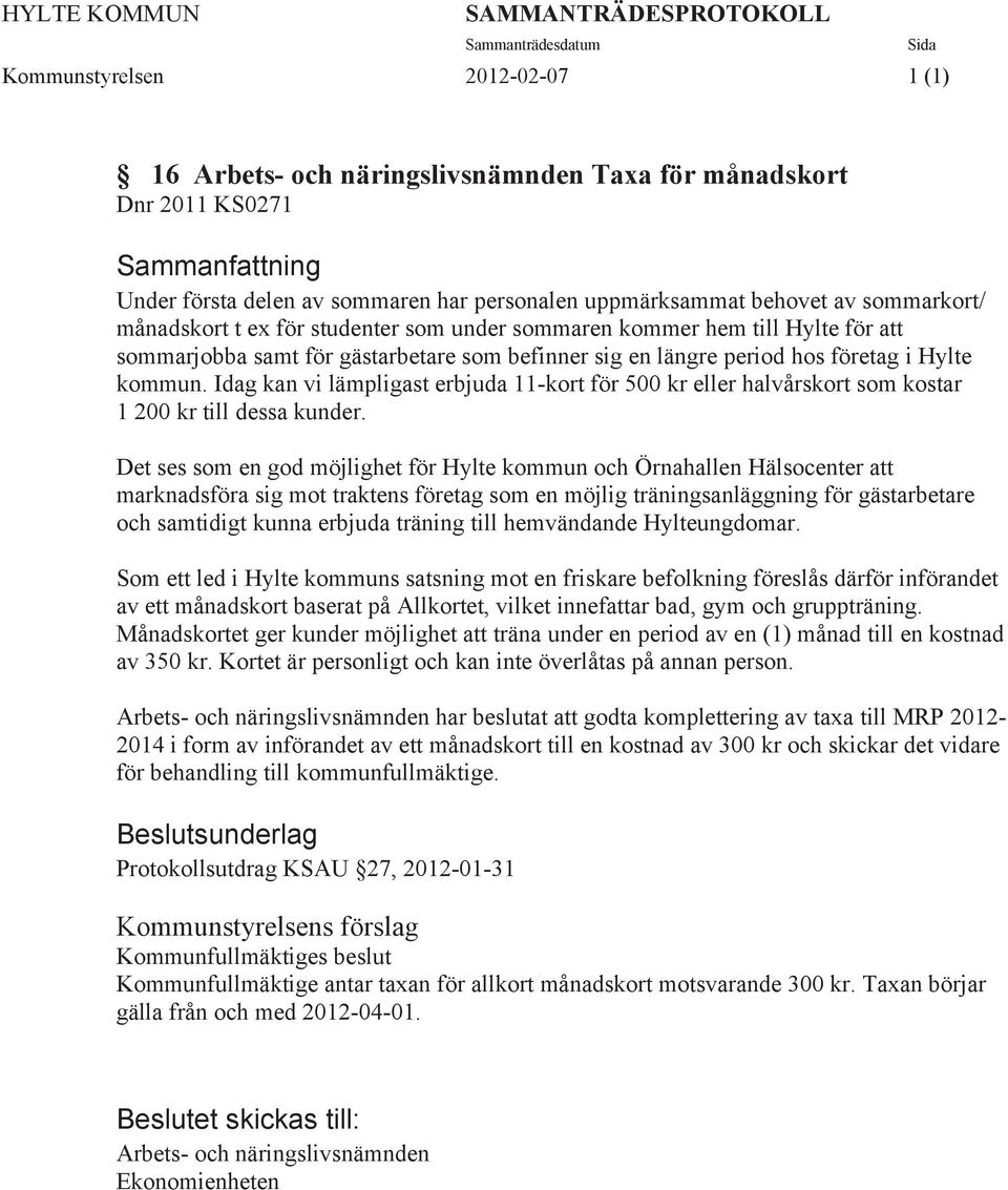 längre period hos företag i Hylte kommun. Idag kan vi lämpligast erbjuda 11-kort för 500 kr eller halvårskort som kostar 1 200 kr till dessa kunder.