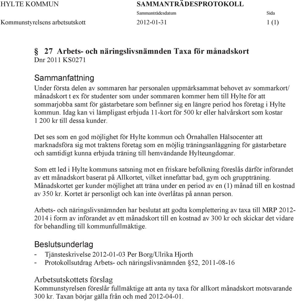 befinner sig en längre period hos företag i Hylte kommun. Idag kan vi lämpligast erbjuda 11-kort för 500 kr eller halvårskort som kostar 1 200 kr till dessa kunder.