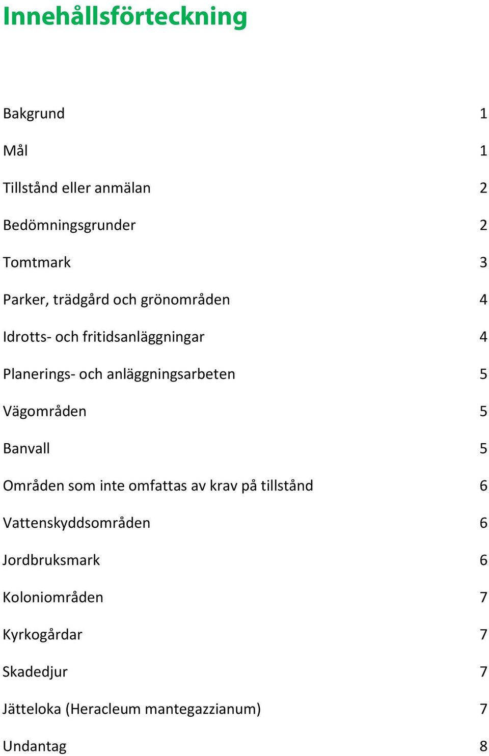 anläggningsarbeten 5 Vägområden 5 Banvall 5 Områden som inte omfattas av krav på tillstånd 6