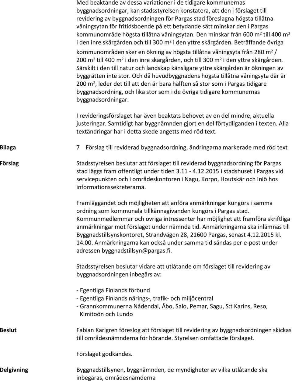 Den minskar från 600 m 2 till 400 m 2 i den inre skärgården och till 300 m 2 i den yttre skärgården.