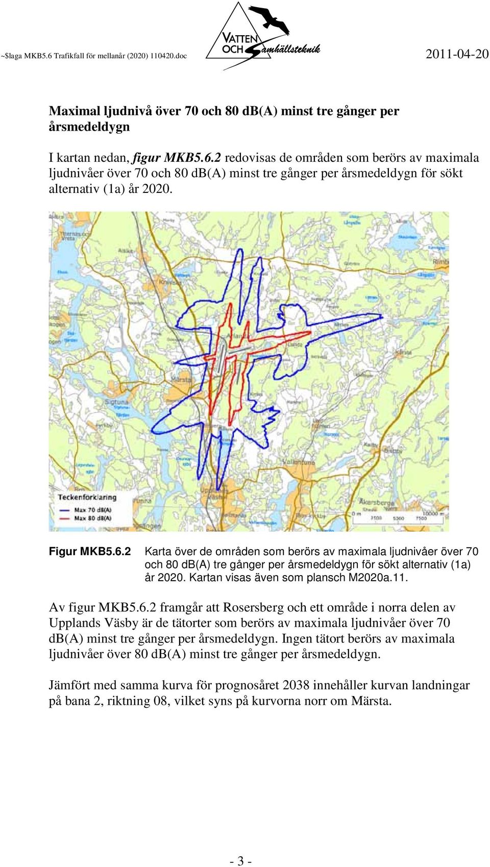 2 Karta över de områden som berörs av maximala ljudnivåer över 70 och 80 db(a) tre gånger per årsmedeldygn för sökt alternativ (1a) år 2020. Kartan visas även som plansch M2020a.11. Av figur MKB5.6.