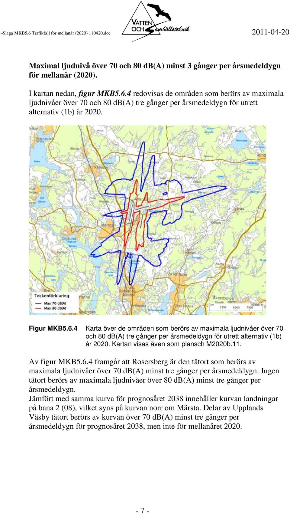 4 Karta över de områden som berörs av maximala ljudnivåer över 70 och 80 db(a) tre gånger per årsmedeldygn för utrett alternativ (1b) år 2020. Kartan visas även som plansch M2020b.11. Av figur MKB5.6.