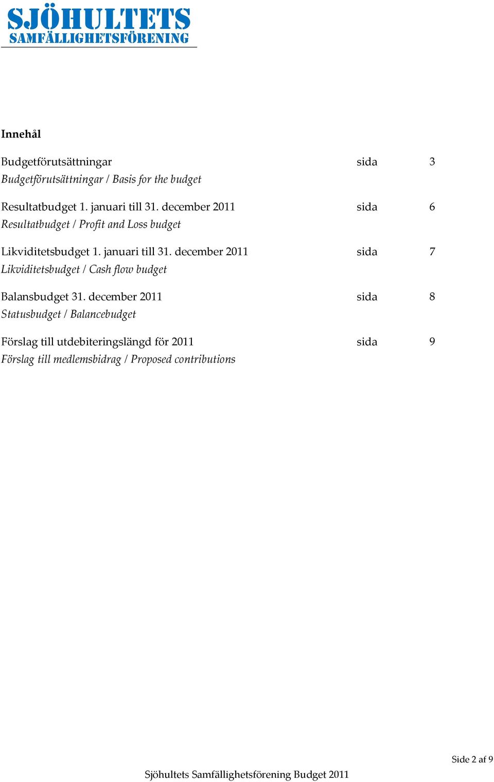 januari till 31. december 2011 sida 7 Likviditetsbudget / Cash flow budget Balansbudget 31.