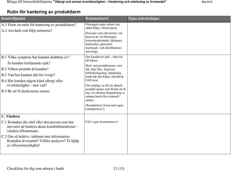 B.5 Be att få återkomma senare. C. Värdera C.1 Kontakta din chef eller den person som har ansvaret att hantera akuta kundreklamationer värdera tillsammans. C.2 Om så behövs, inhämta mer information.