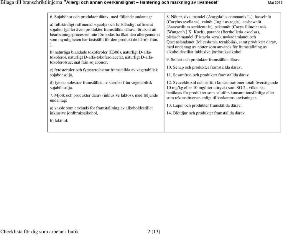 ), b) naturliga blandade tokoferoler (E306), naturligt D-alfatokoferol, naturligt D-alfa-tokoferolacetat, naturligt D-alfatokoferolsuccinat från sojabönor, c) fytosteroler och fytosterolestrar