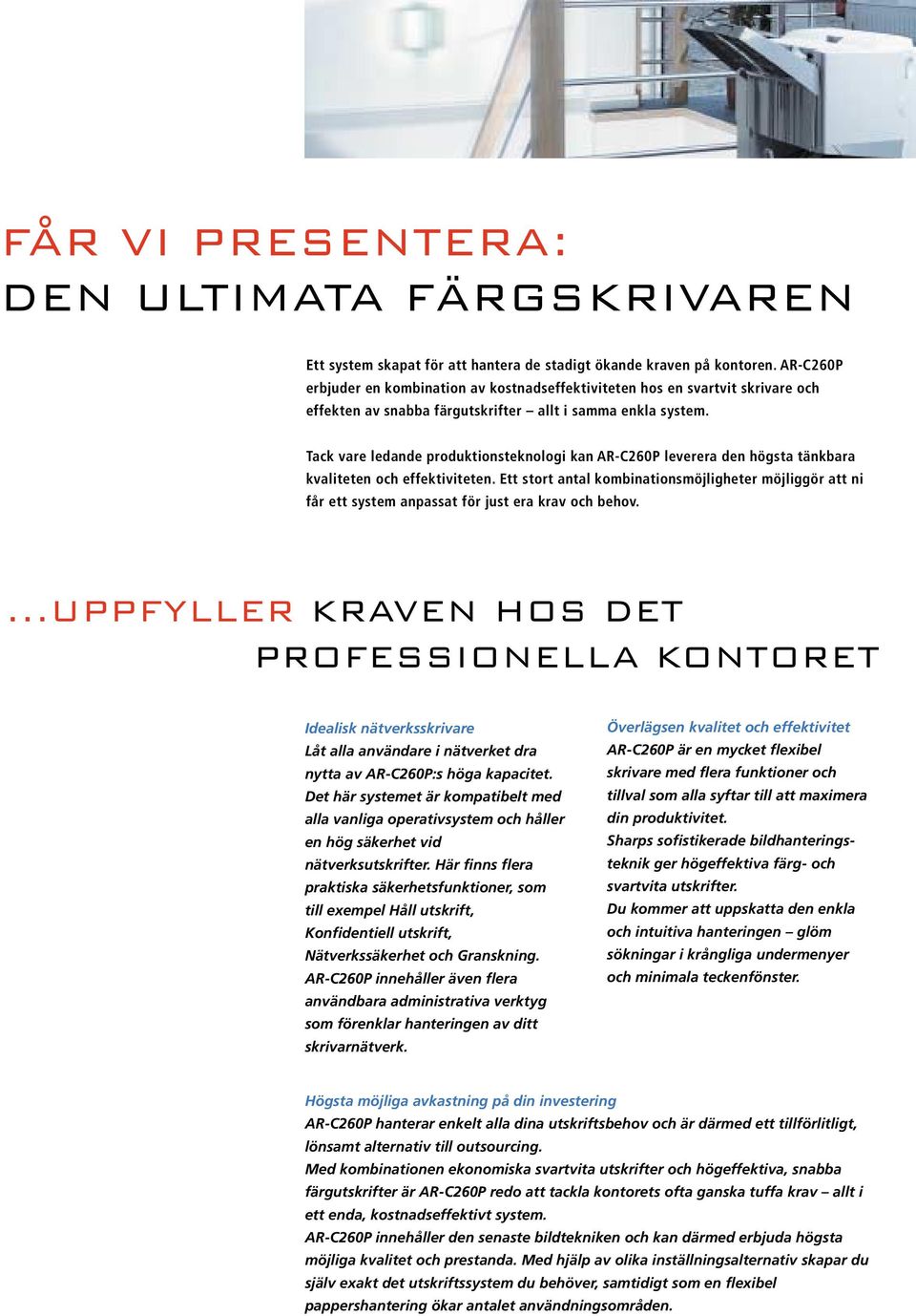 Tack vare ledande produktionsteknologi kan AR-C260P leverera den högsta tänkbara kvaliteten och effektiviteten.