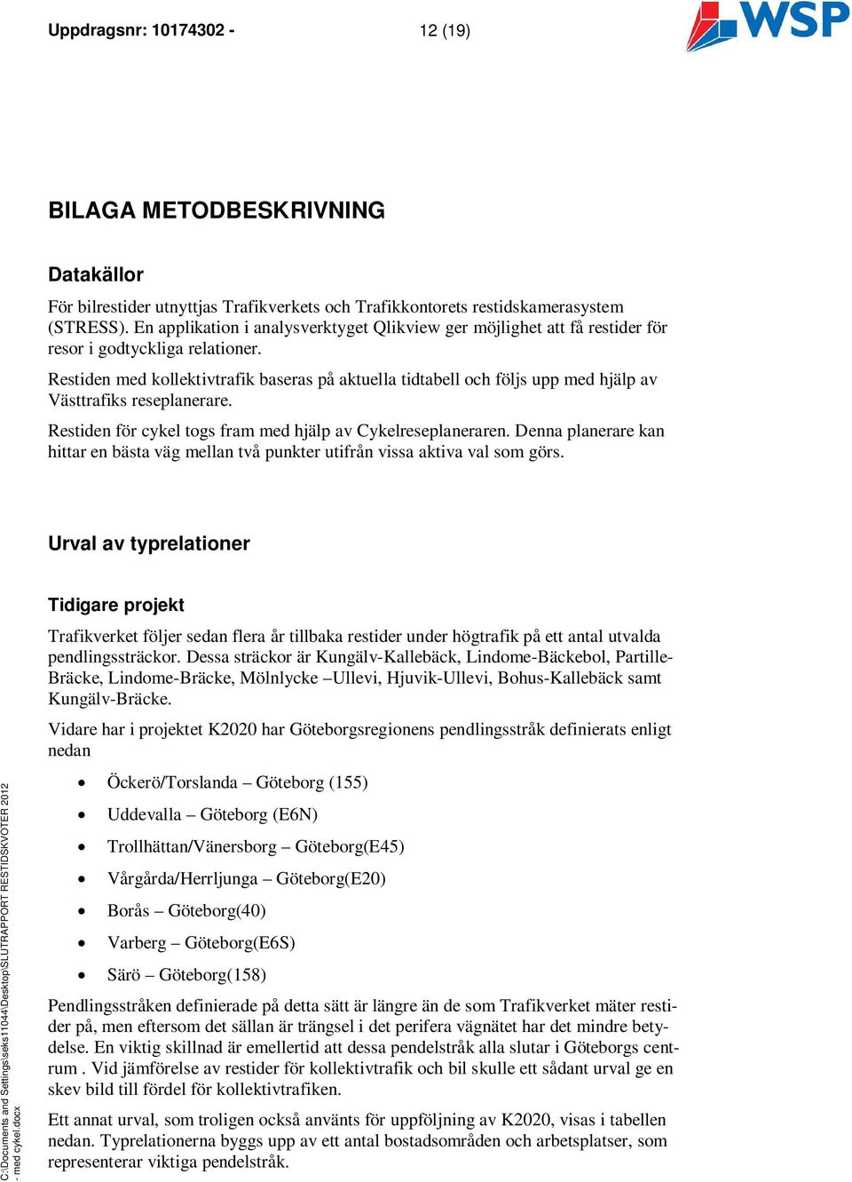 Restiden med kollektivtrafik baseras på aktuella tidtabell och följs upp med hjälp av Västtrafiks reseplanerare. Restiden för cykel togs fram med hjälp av Cykelreseplaneraren.