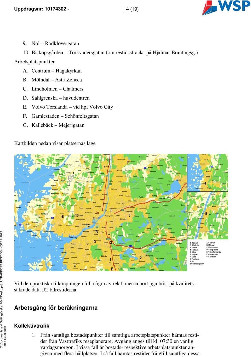 Kallebäck Mejerigatan Kartbilden nedan visar platsernas läge Vid den praktiska tillämpningen föll några av relationerna bort pga brist på kvalitetssäkrade data för bilrestiderna.