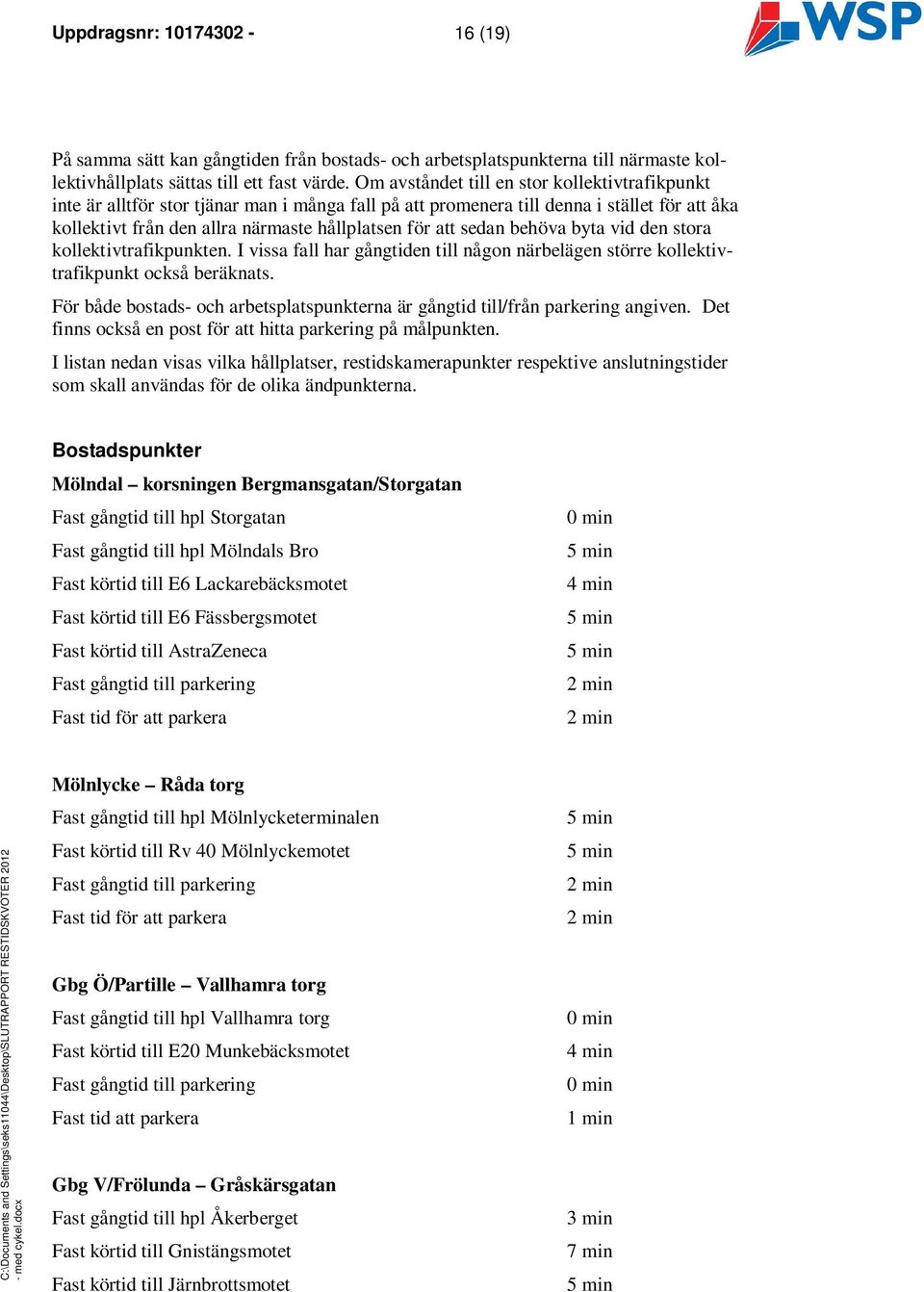 sedan behöva byta vid den stora kollektivtrafikpunkten. I vissa fall har gångtiden till någon närbelägen större kollektivtrafikpunkt också beräknats.