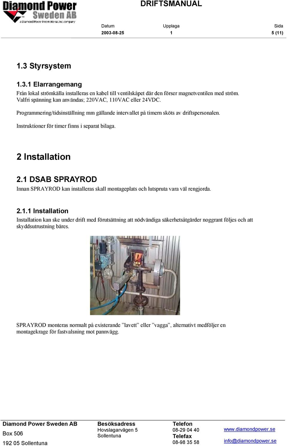 Instruktioner för timer finns i separat bilaga. 2 Installation 2.1 