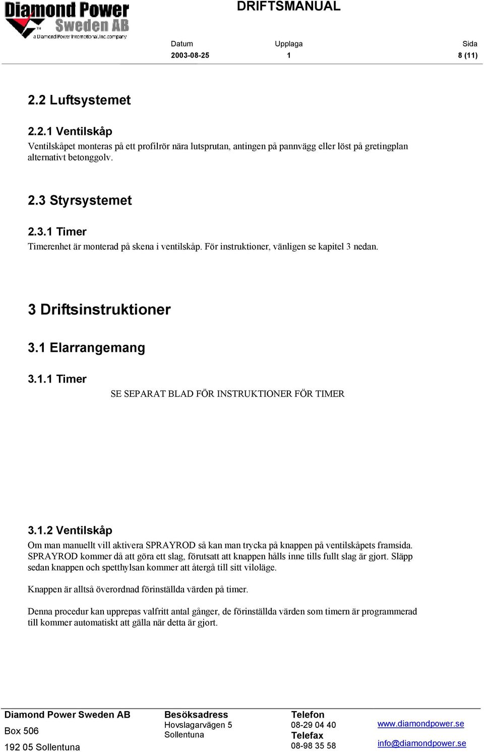 1.2 Ventilskåp Om man manuellt vill aktivera SPRAYROD så kan man trycka på knappen på ventilskåpets framsida.