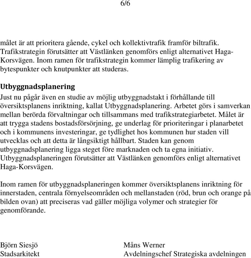 Utbyggnadsplanering Just nu pågår även en studie av möjlig utbyggnadstakt i förhållande till översiktsplanens inriktning, kallat Utbyggnadsplanering.