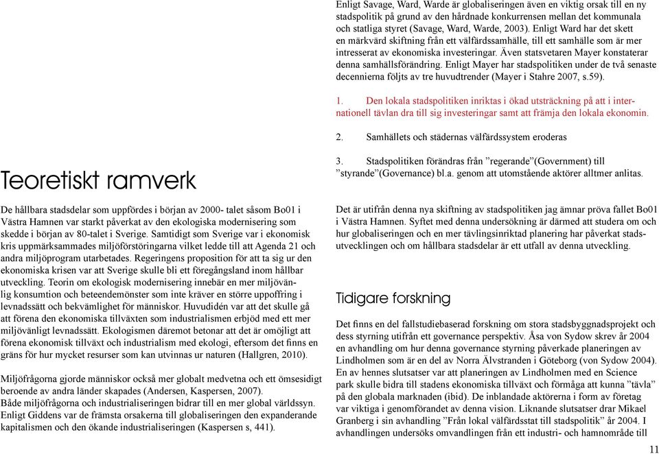 Samhällets och städernas välfärdssystem eroderas Teoretiskt ramverk Västra Hamnen var starkt påverkat av den ekologiska modernisering som ekonomiska krisen var att Sverige skulle bli ett