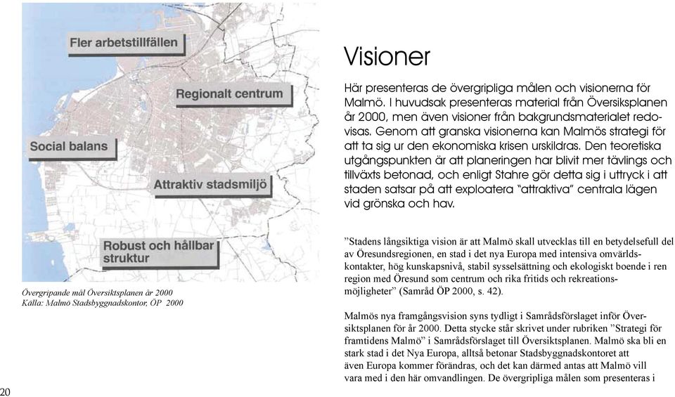 Den teoretiska utgångspunkten är att planeringen har blivit mer tävlings och tillväxts betonad, och enligt Stahre gör detta sig i uttryck i att staden satsar på att exploatera attraktiva