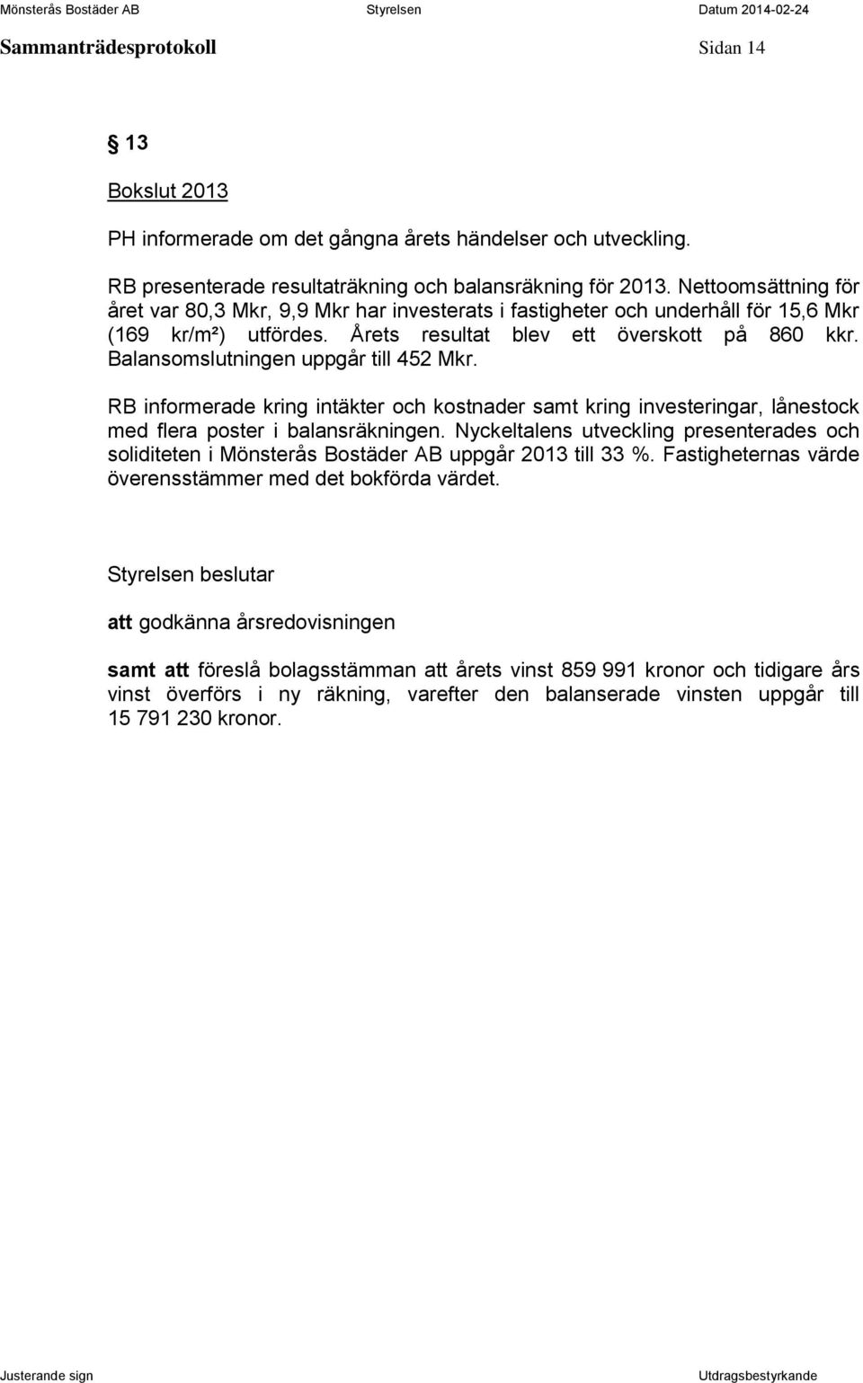 Balansomslutningen uppgår till 452 Mkr. RB informerade kring intäkter och kostnader samt kring investeringar, lånestock med flera poster i balansräkningen.