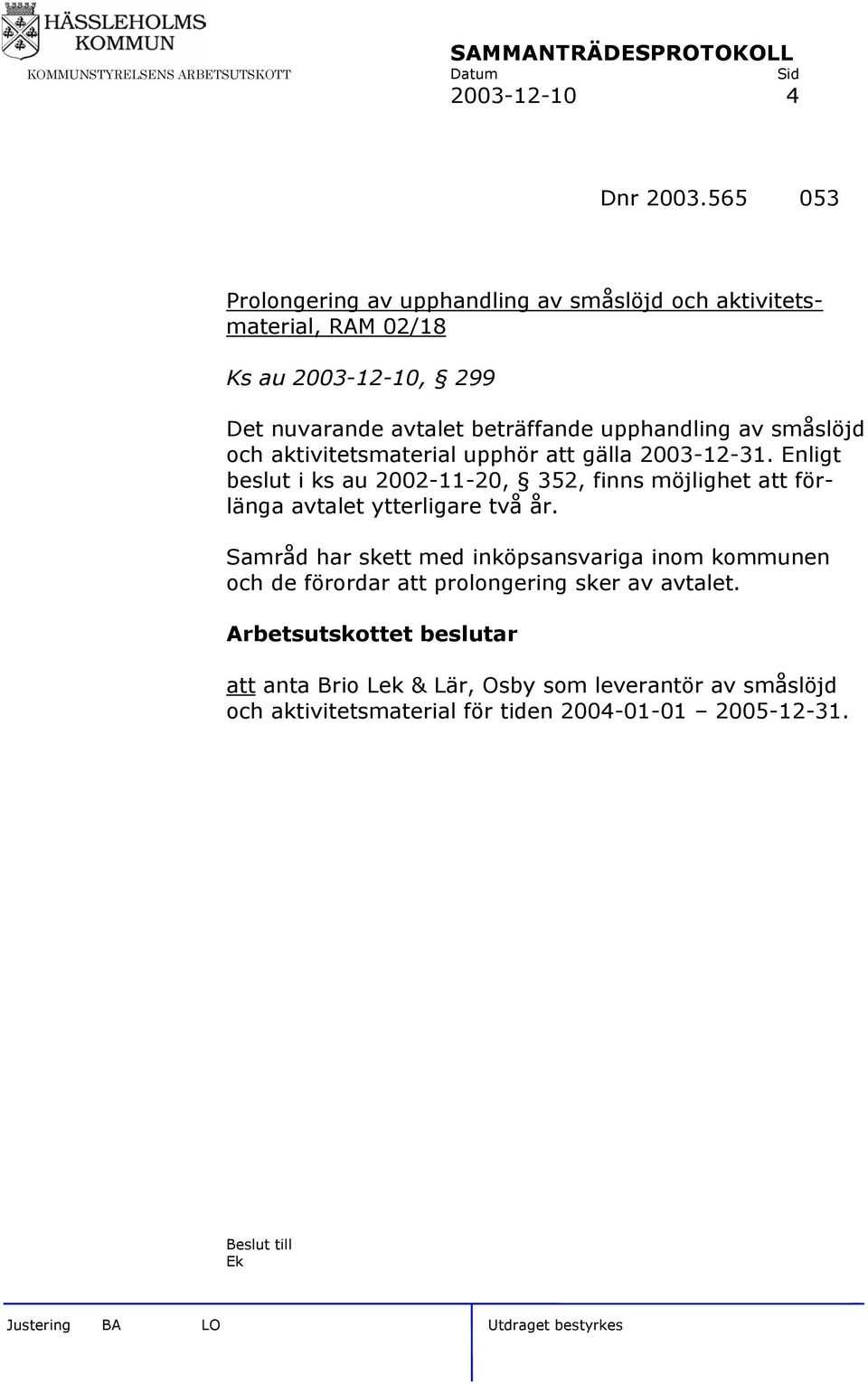 beträffande upphandling av småslöjd och aktivitetsmaterial upphör att gälla 2003-12-31.