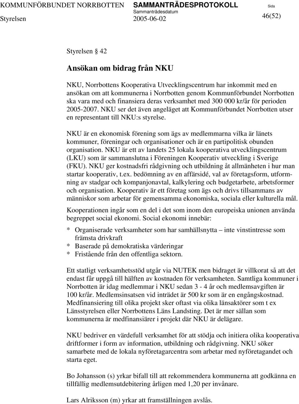 NKU är en ekonomisk förening som ägs av medlemmarna vilka är länets kommuner, föreningar och organisationer och är en partipolitisk obunden organisation.