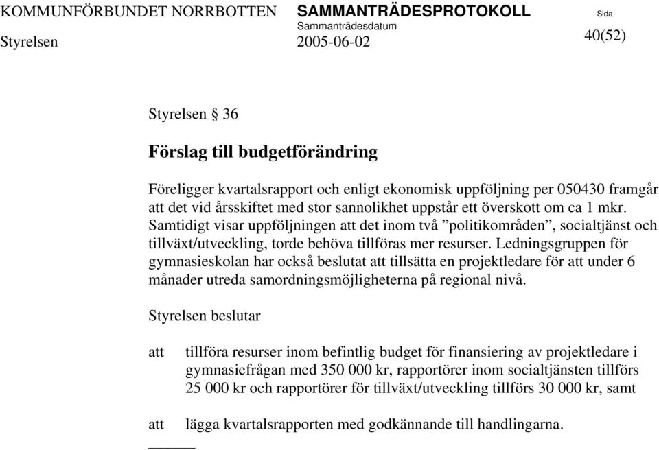 Ledningsgruppen för gymnasieskolan har också beslutat att tillsätta en projektledare för att under 6 månader utreda samordningsmöjligheterna på regional nivå.