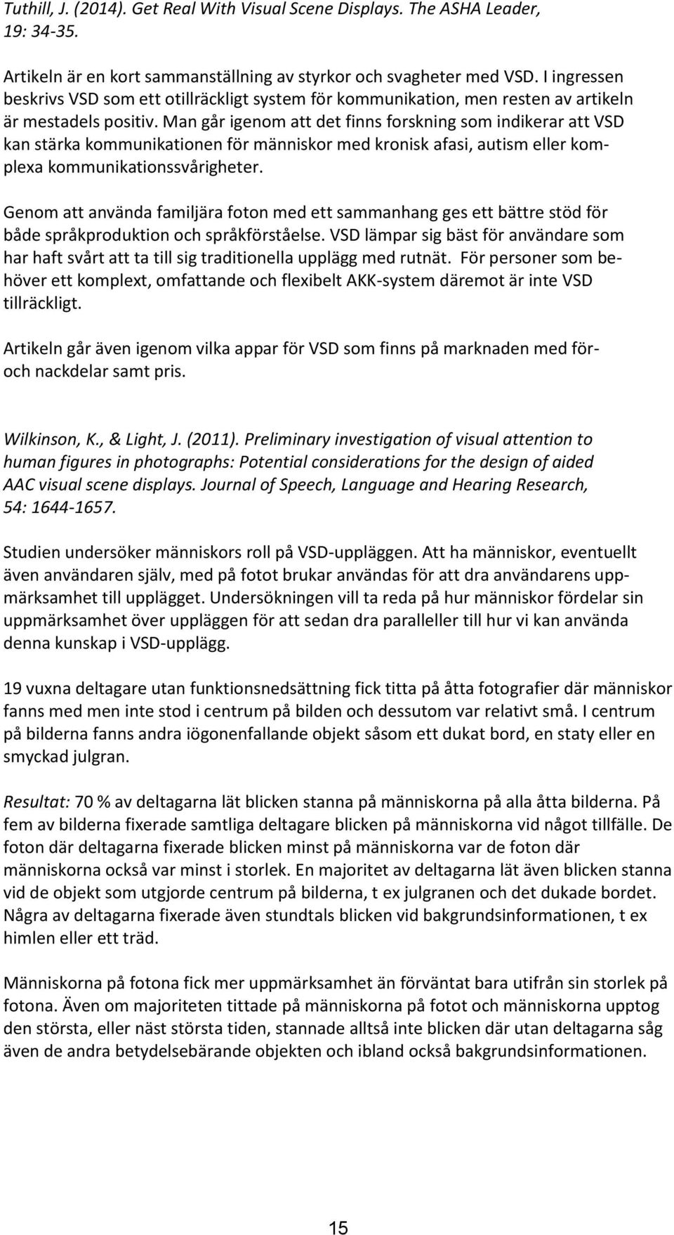 Man går igenom att det finns forskning som indikerar att VSD kan stärka kommunikationen för människor med kronisk afasi, autism eller komplexa kommunikationssvårigheter.