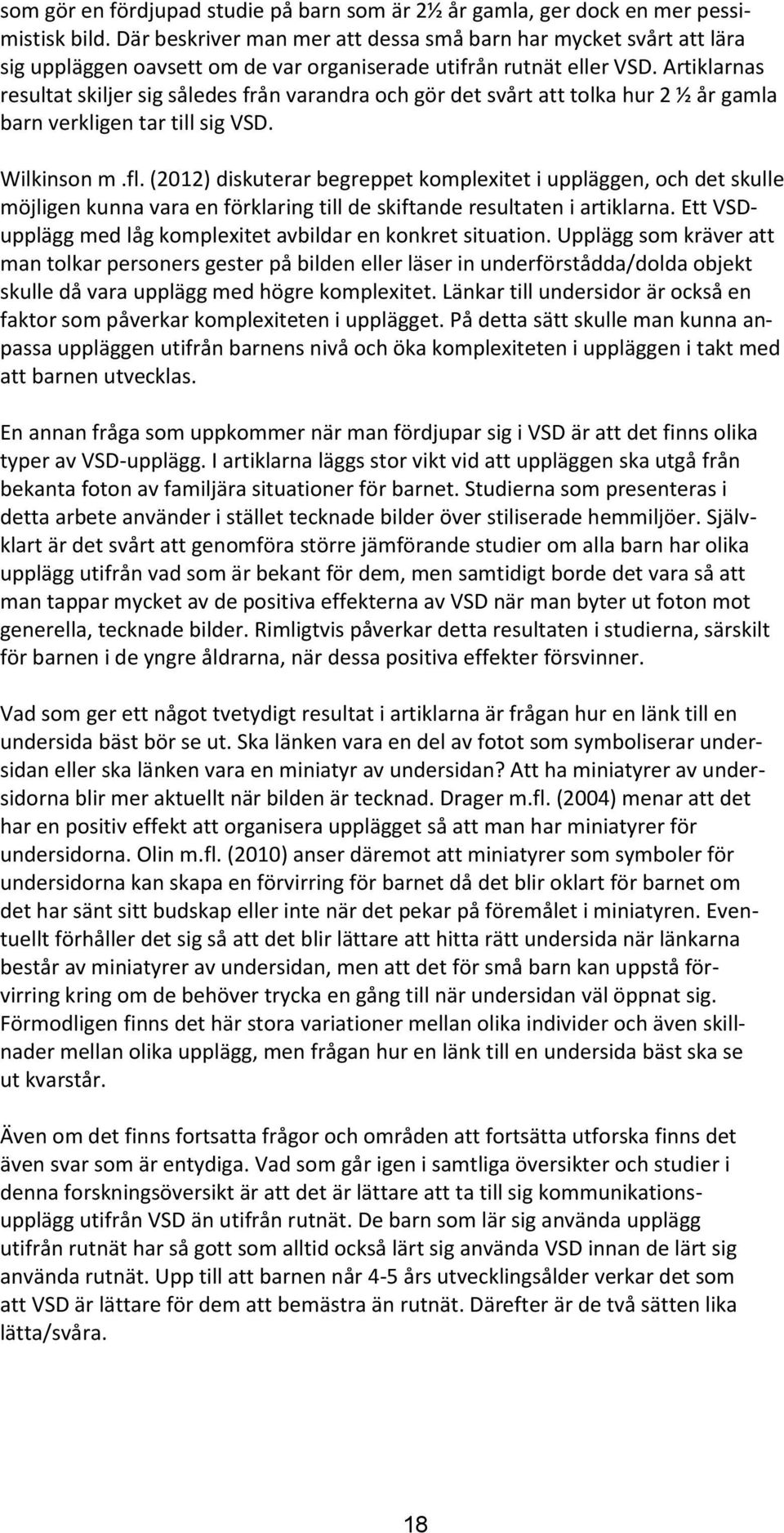 Artiklarnas resultat skiljer sig således från varandra och gör det svårt att tolka hur 2 ½ år gamla barn verkligen tar till sig VSD. Wilkinson m.fl.