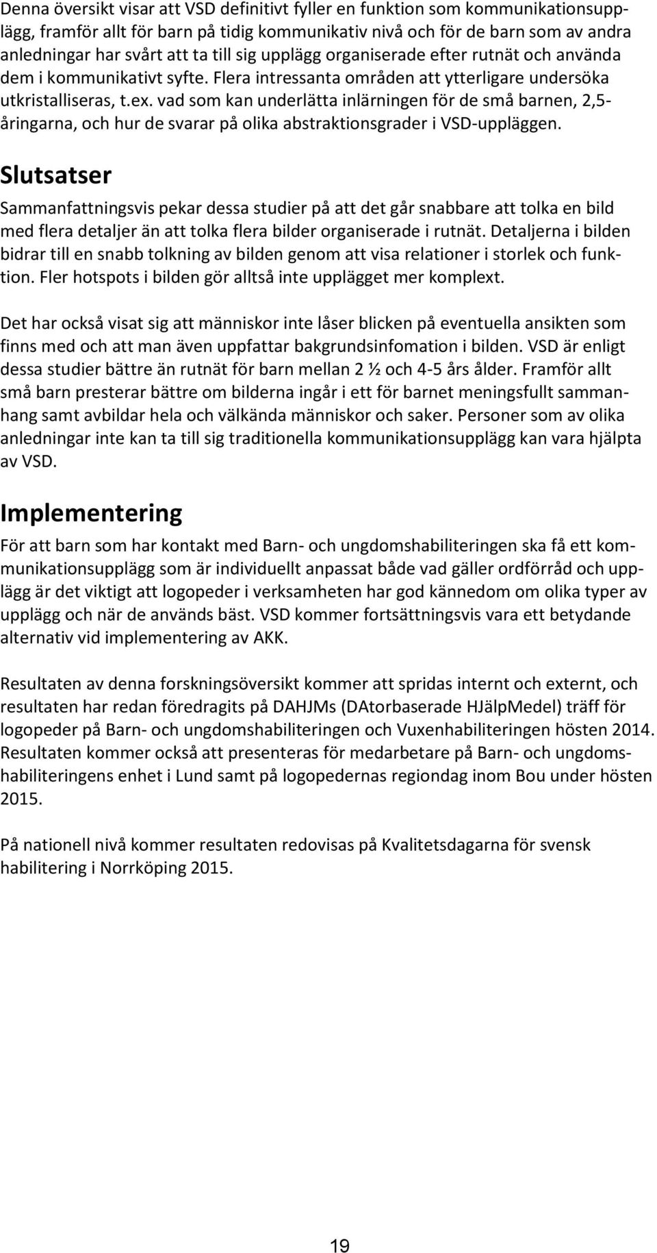 vad som kan underlätta inlärningen för de små barnen, 2,5- åringarna, och hur de svarar på olika abstraktionsgrader i VSD-uppläggen.