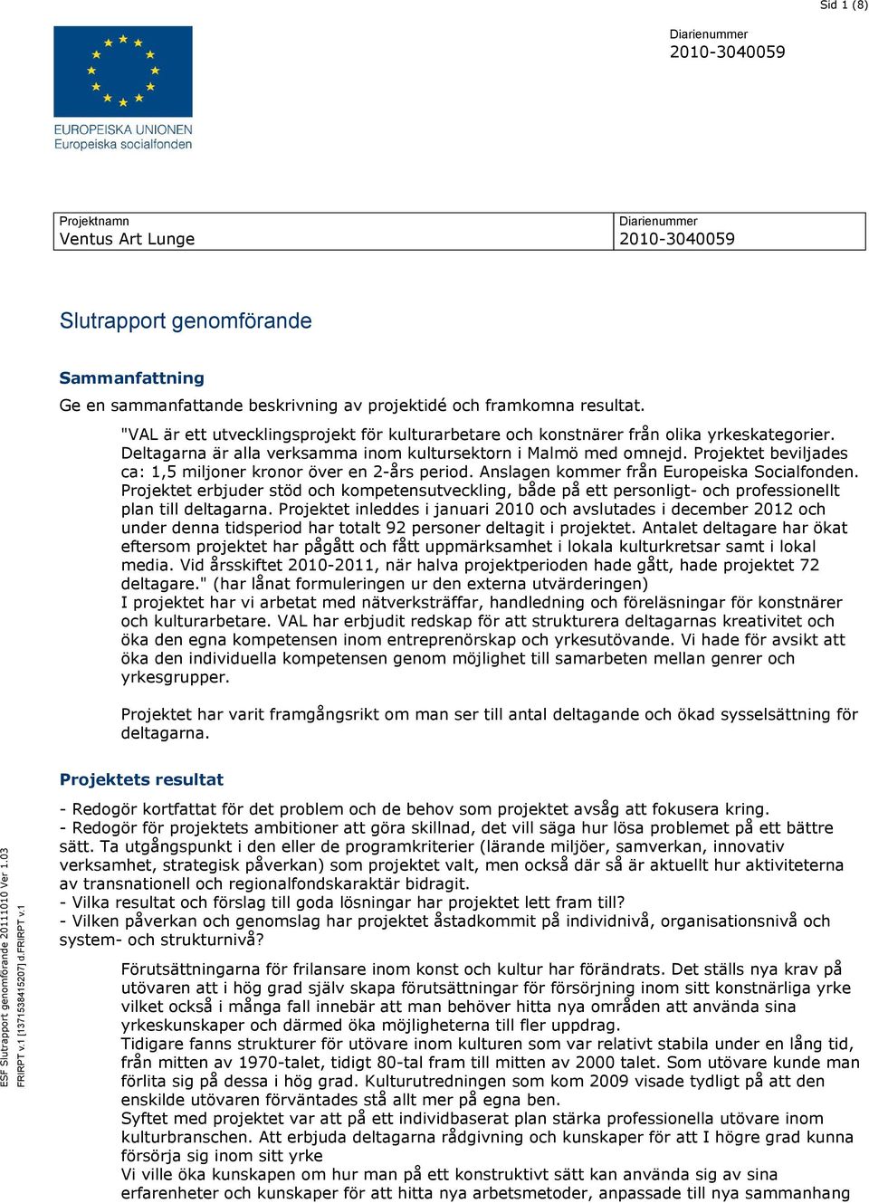 Projektet beviljades ca: 1,5 miljoner kronor över en 2-års period. Anslagen kommer från Europeiska Socialfonden.