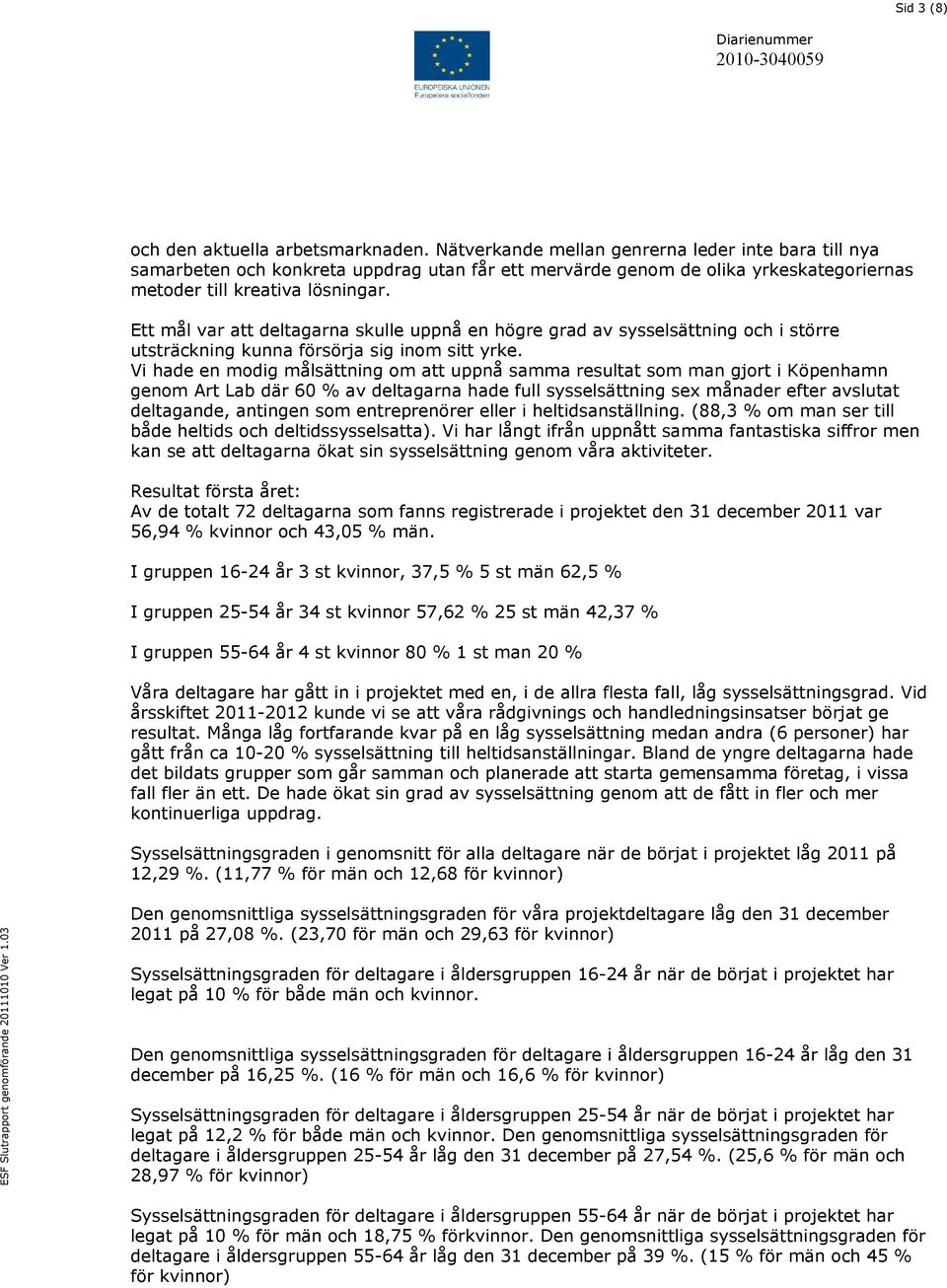 Ett mål var att deltagarna skulle uppnå en högre grad av sysselsättning och i större utsträckning kunna försörja sig inom sitt yrke.