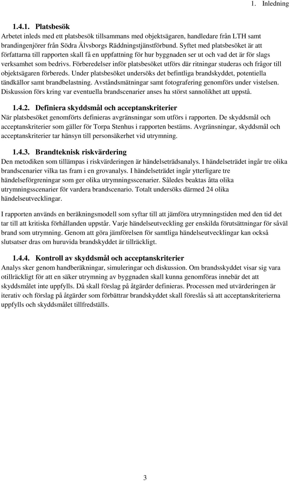 Förberedelser inför platsbesöket utförs där ritningar studeras och frågor till objektsägaren förbereds.