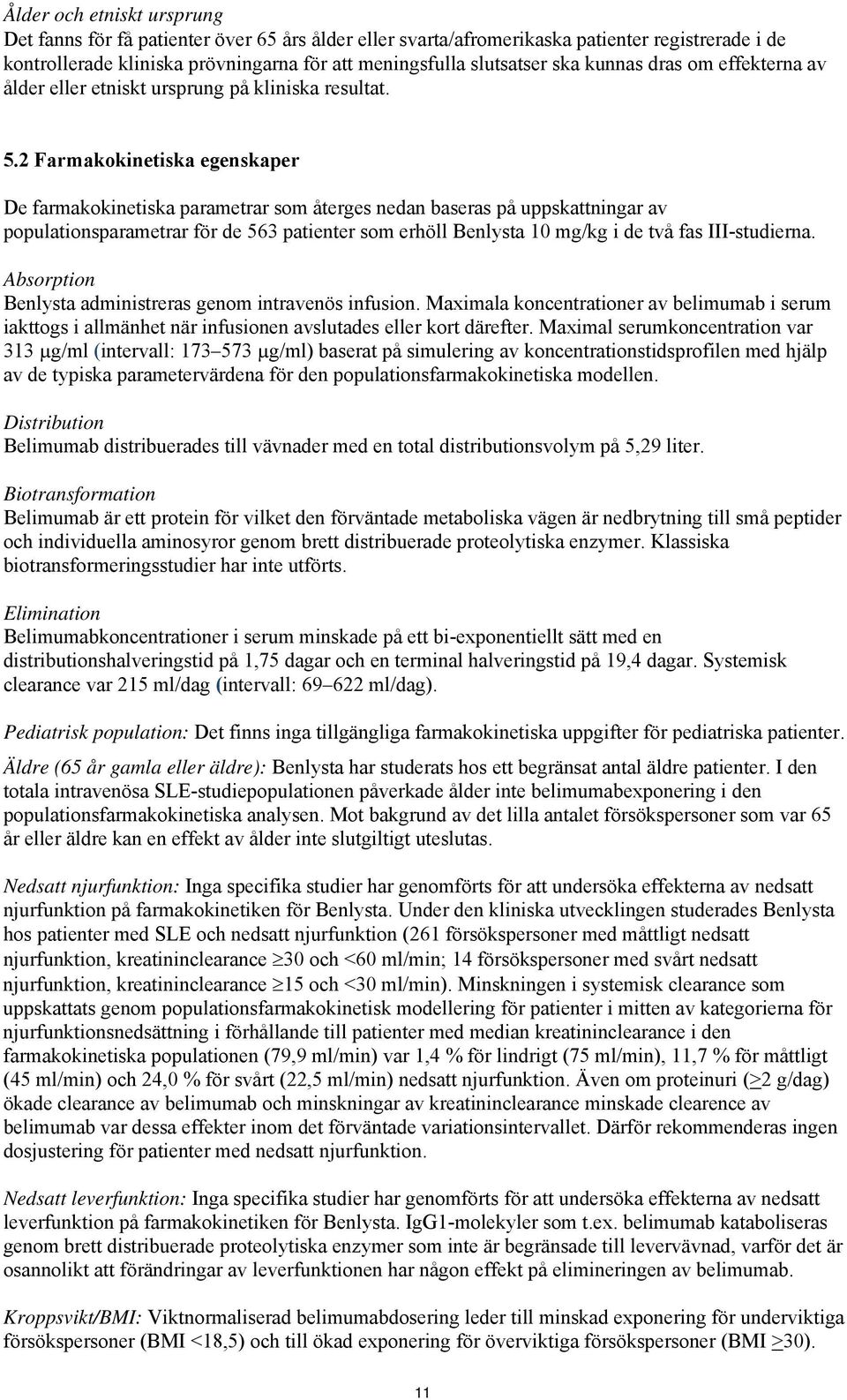 2 Farmakokinetiska egenskaper De farmakokinetiska parametrar som återges nedan baseras på uppskattningar av populationsparametrar för de 563 patienter som erhöll Benlysta 10 mg/kg i de två fas