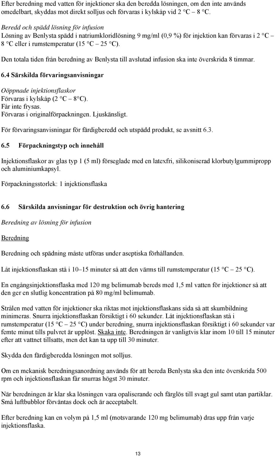 Den totala tiden från beredning av Benlysta till avslutad infusion ska inte överskrida 8 timmar. 6.4 Särskilda förvaringsanvisningar Oöppnade injektionsflaskor Förvaras i kylskåp (2 C 8 C).