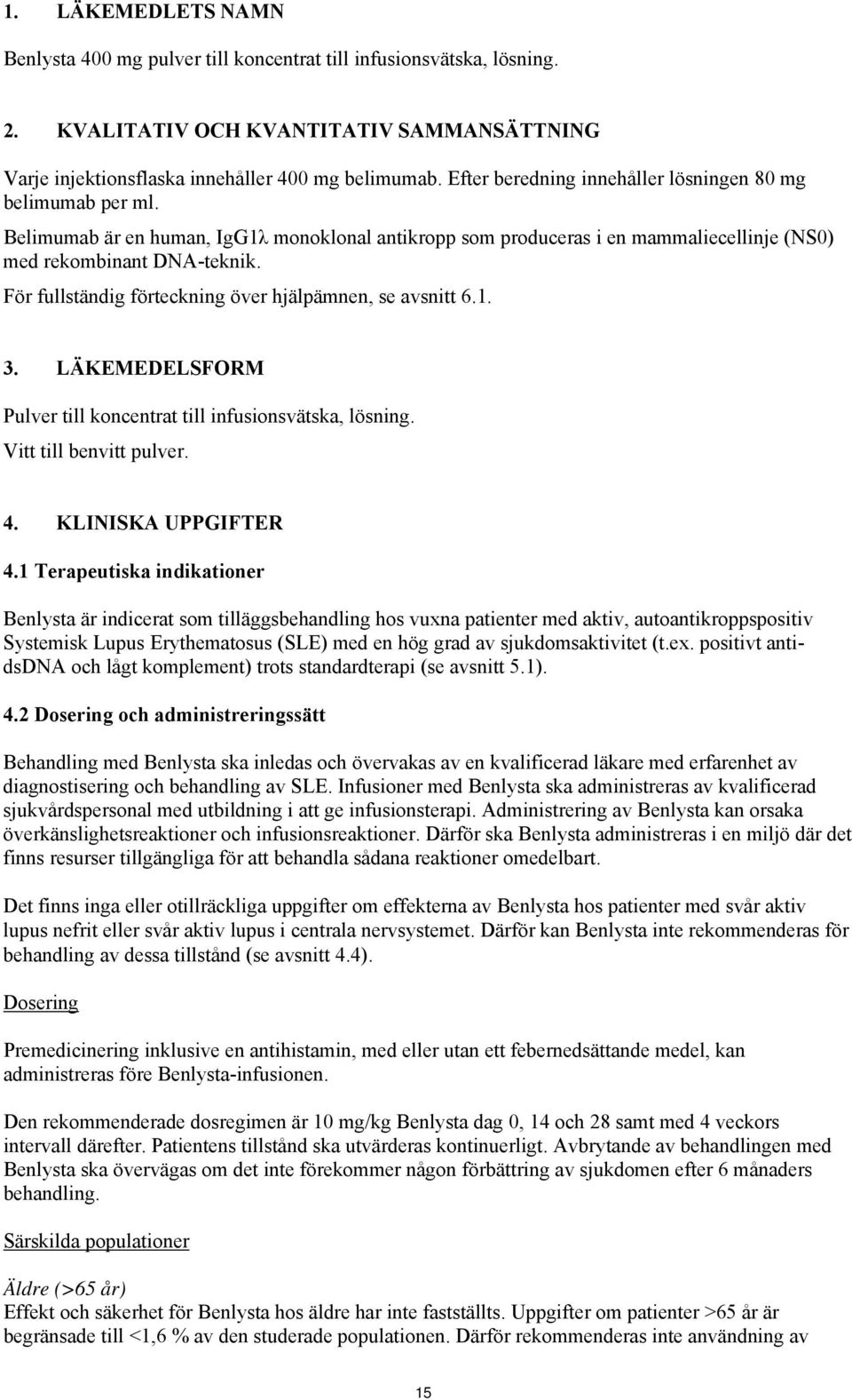För fullständig förteckning över hjälpämnen, se avsnitt 6.1. 3. LÄKEMEDELSFORM Pulver till koncentrat till infusionsvätska, lösning. Vitt till benvitt pulver. 4. KLINISKA UPPGIFTER 4.