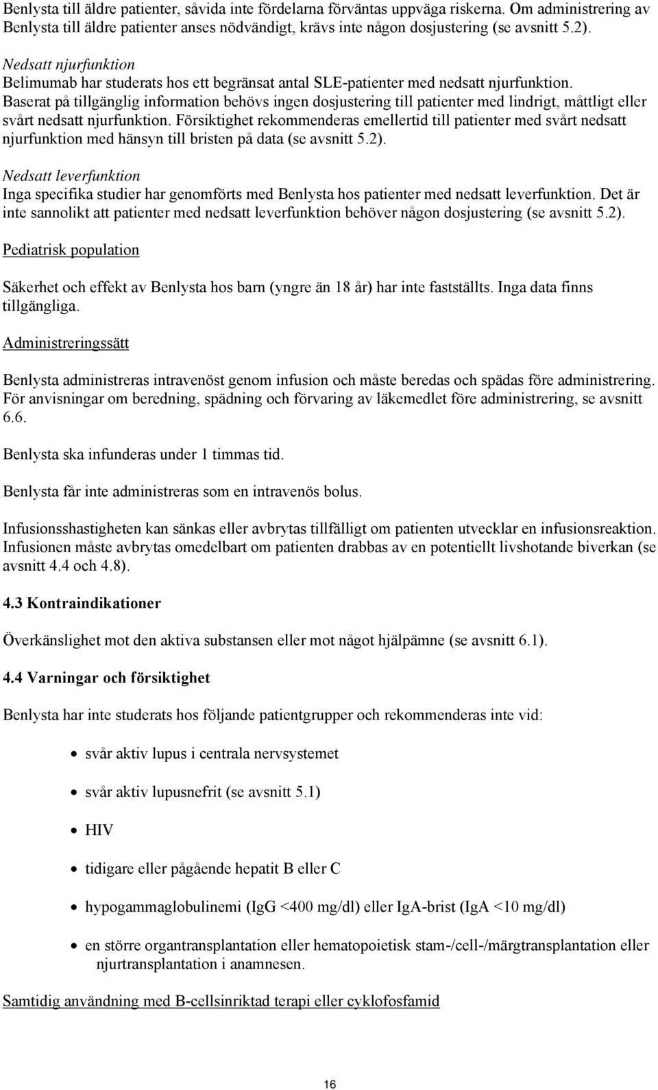 Baserat på tillgänglig information behövs ingen dosjustering till patienter med lindrigt, måttligt eller svårt nedsatt njurfunktion.