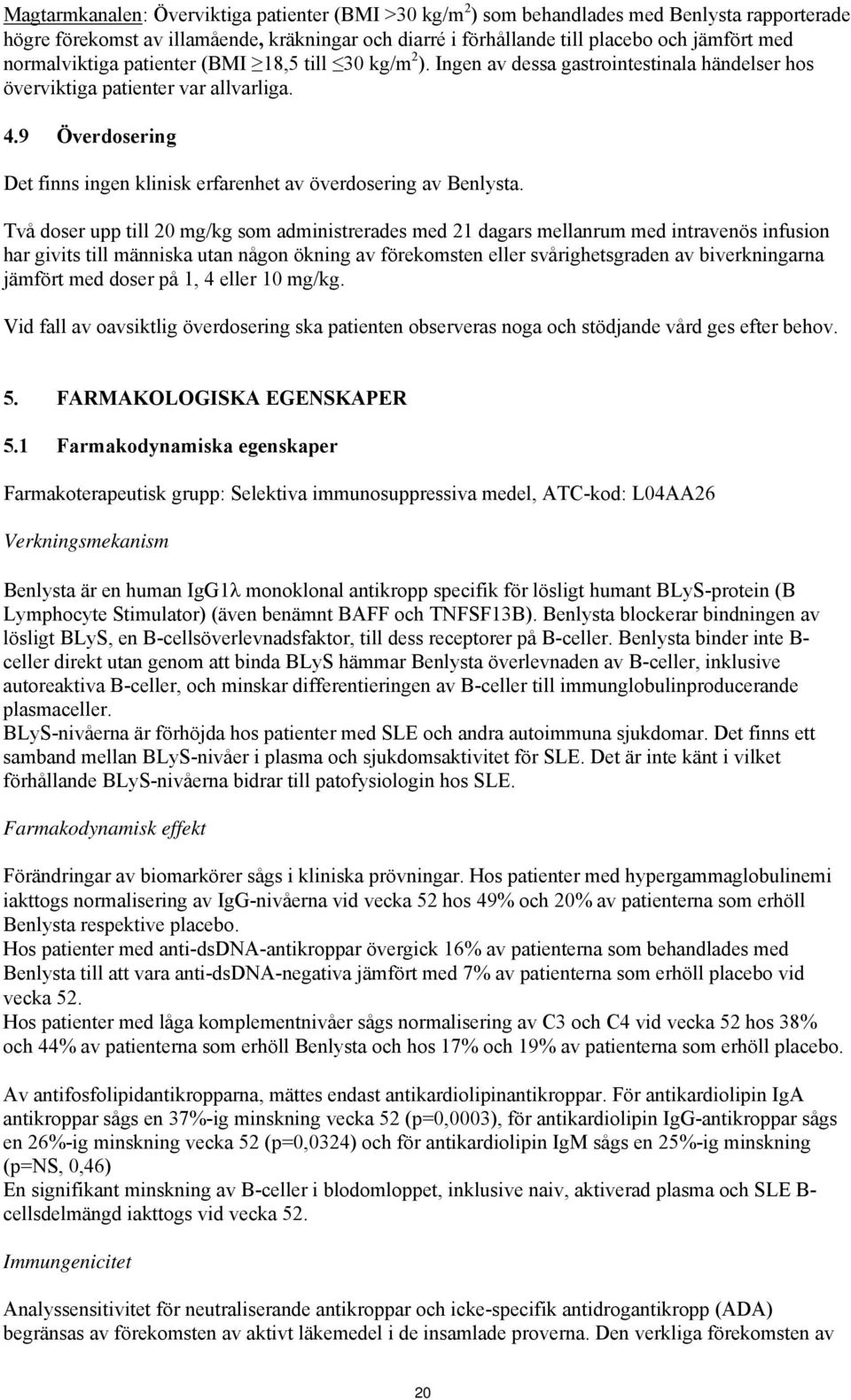 9 Överdosering Det finns ingen klinisk erfarenhet av överdosering av Benlysta.