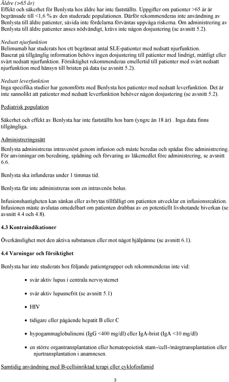 Om administrering av Benlysta till äldre patienter anses nödvändigt, krävs inte någon dosjustering (se avsnitt 5.2).