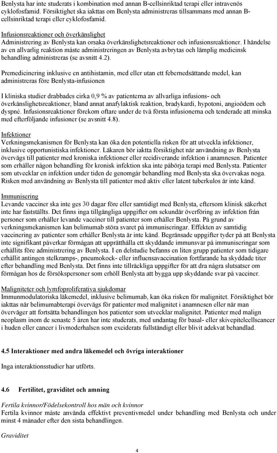 Infusionsreaktioner och överkänslighet Administrering av Benlysta kan orsaka överkänslighetsreaktioner och infusionsreaktioner.