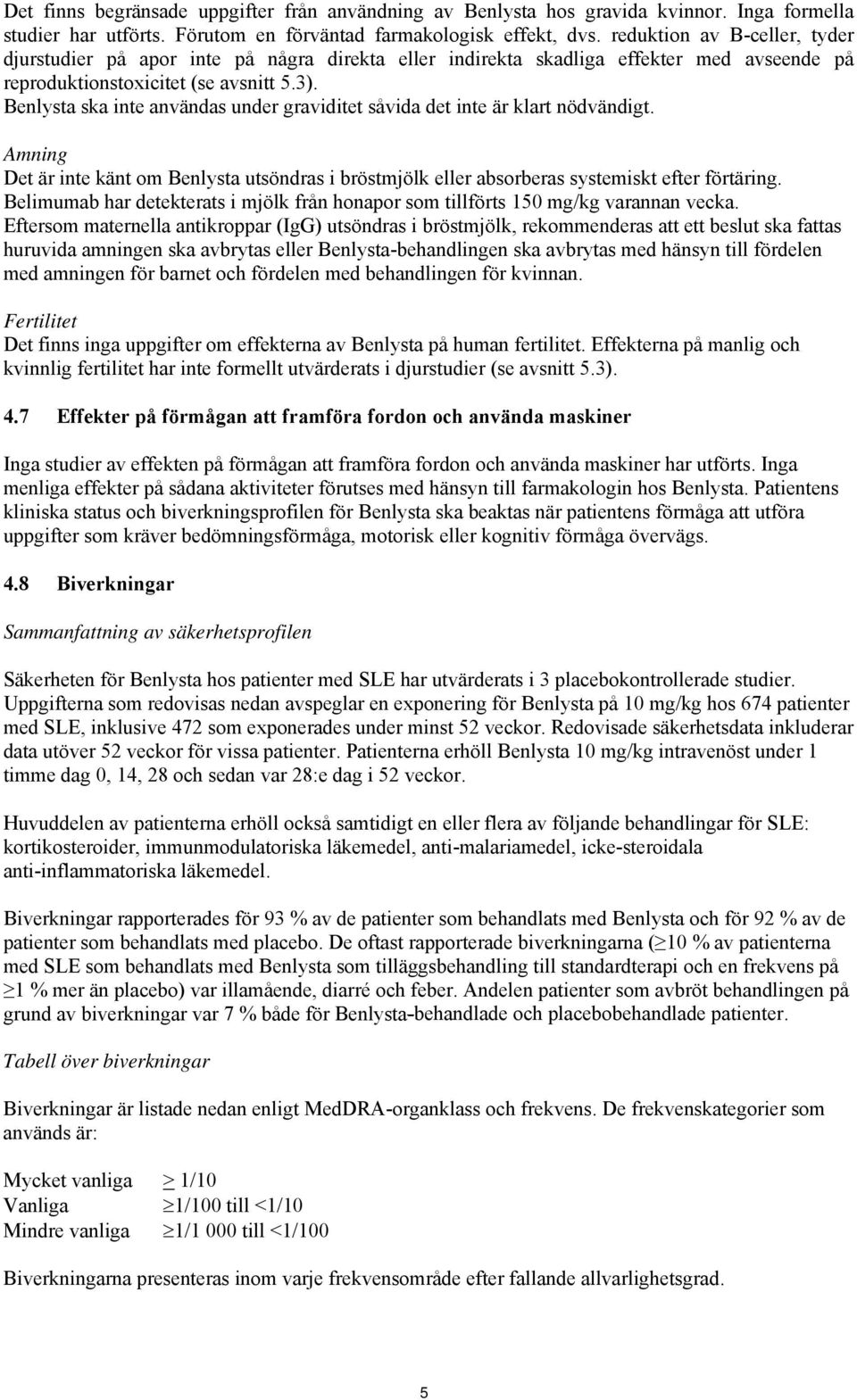 Benlysta ska inte användas under graviditet såvida det inte är klart nödvändigt. Amning Det är inte känt om Benlysta utsöndras i bröstmjölk eller absorberas systemiskt efter förtäring.